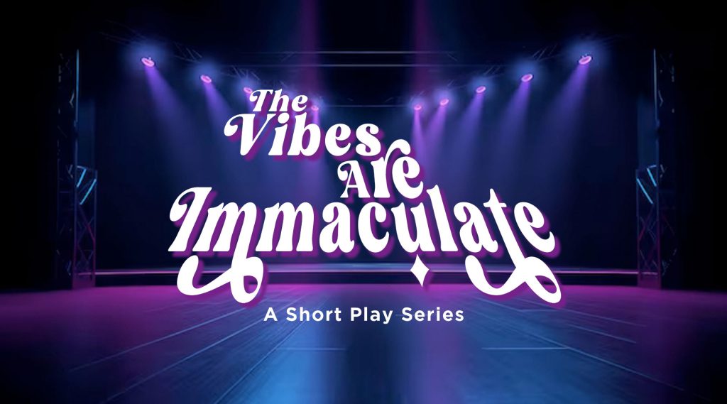 TCC South Presents ‘The Vibes are Immaculate: A Short Play Series’